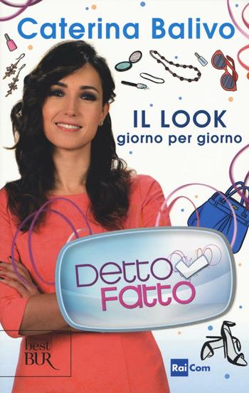 Detto fatto. Il look giorno per giorno - Caterina Balivo - Libro Rizzoli 2016, BUR Best BUR | Libraccio.it