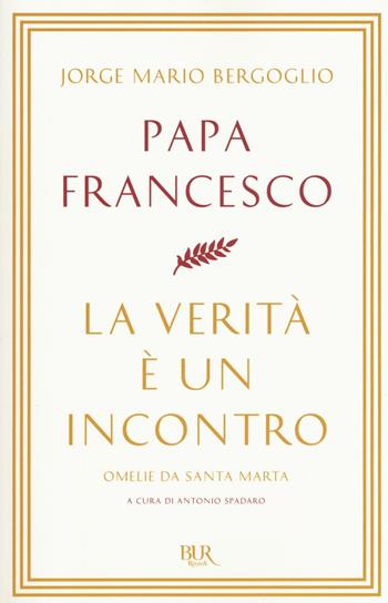 La verità è un incontro. Omelie da Santa Marta - Francesco (Jorge Mario Bergoglio) - Libro Rizzoli 2016, BUR Best BUR | Libraccio.it