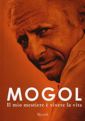 Il mio mestiere è vivere la vita - Mogol - Libro Rizzoli 2016 | Libraccio.it