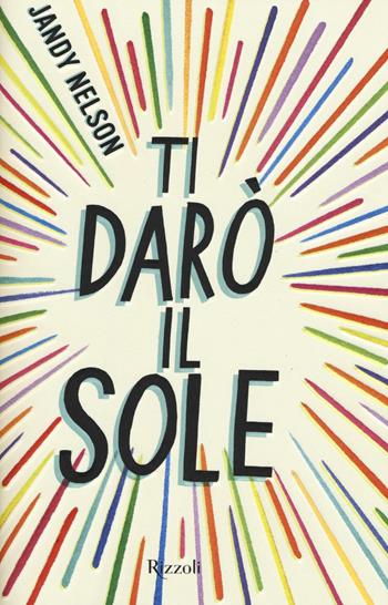 Ti darò il sole - Jandy Nelson - Libro Rizzoli 2016 | Libraccio.it