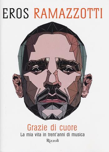 Grazie di cuore. La mia vita in trent'anni di musica. Ediz. illustrata - Eros Ramazzotti - Libro Rizzoli 2016 | Libraccio.it