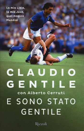 E sono stato gentile - Claudio Gentile, Alberto Cerruti - Libro Rizzoli 2016 | Libraccio.it