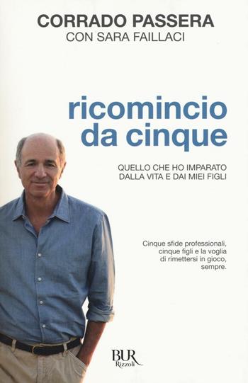 Ricomincio da cinque. Quello che ho imparato dalla vita e dai miei figli - Corrado Passera, Sara Fallaci - Libro Rizzoli 2016, BUR Best BUR | Libraccio.it