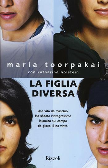 La figlia diversa - Maria Toorpakai, Katharine Holstein - Libro Rizzoli 2016 | Libraccio.it