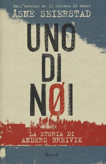 Uno di noi. La storia di Anders Breivik - Åsne Seierstad - Libro Rizzoli 2016, Saggi stranieri | Libraccio.it