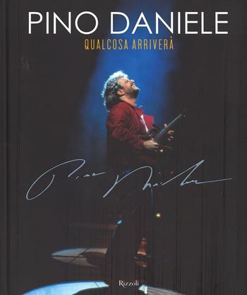 Pino Daniele. Qualcosa arriverà  - Libro Rizzoli 2016 | Libraccio.it