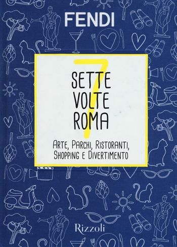 Sette volte Roma. Arte, parchi, ristoranti, shopping e divertimento - Fendi - Libro Rizzoli 2016, Varia illustrati | Libraccio.it