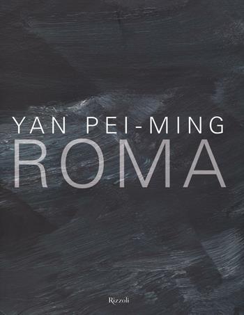 Yan Pei-Ming. Roma. Catalogo della mostra (Roma, 18 marzo-19 giugno 2016). Ediz. bilingue - Henri Loyrette - Libro Rizzoli 2016 | Libraccio.it