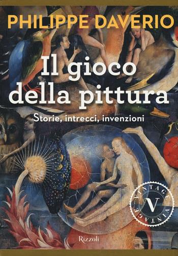 Il gioco della pittura. Storie, intrecci, invenzioni. Ediz. illustrata - Philippe Daverio - Libro Rizzoli 2016, Vintage | Libraccio.it