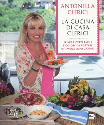 La cucina di casa Clerici - Antonella Clerici - Libro Rizzoli 2016, BUR Best BUR | Libraccio.it