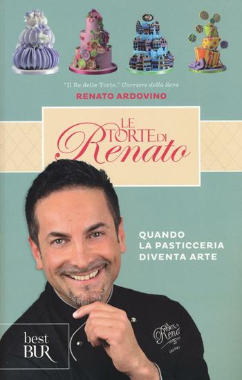 Le torte di Renato. Ediz. illustrata - Renato Ardovino - Libro Rizzoli 2016, BUR Best BUR | Libraccio.it