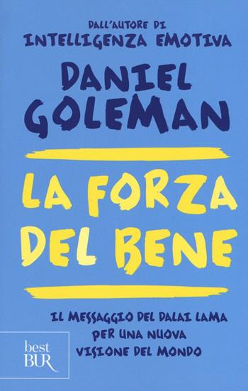 La forza del bene. Il messaggio del Dalai Lama per una nuova visione del mondo - Daniel Goleman - Libro Rizzoli 2016, BUR Best BUR | Libraccio.it