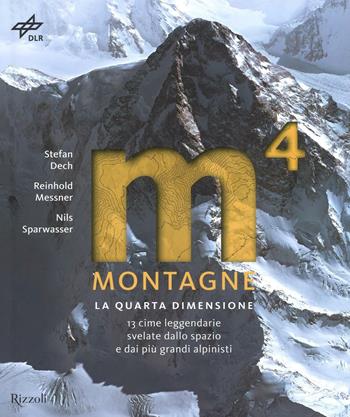 Montagne. La quarta dimensione. 13 cime leggendarie svelate dallo spazio e dai più grandi alpinisti. Ediz. illustrata - Stefan Dech, Reinhold Messner, Nils Sparwasser - Libro Rizzoli 2016, Natura | Libraccio.it