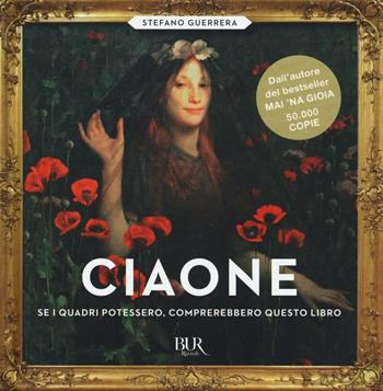 Ciaone. Se i quadri potessero, comprerebbero questo libro. Ediz. illustrata - Stefano Guerrera - Libro Rizzoli 2016, BUR Best BUR | Libraccio.it