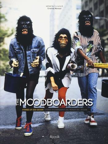 The moodboarders. Stories of odd design-Storie disobbedienti dal mondo del design. Ediz. bilingue  - Libro Rizzoli 2016, Varia illustrati | Libraccio.it