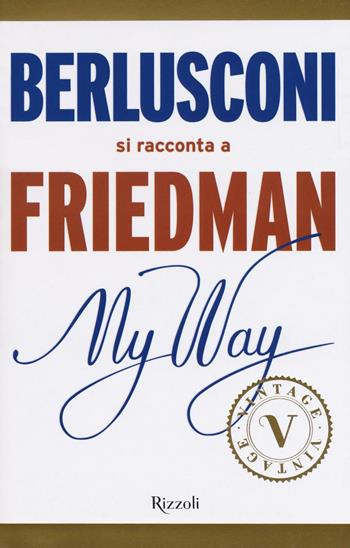 My way. Berlusconi si racconta a Friedman - Alan Friedman - Libro Rizzoli 2016, Vintage | Libraccio.it