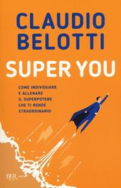 Super you. Come individuare e allenare il superpotere che ti rende straordinario