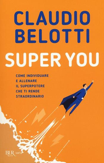 Super you. Come individuare e allenare il superpotere che ti rende straordinario - Claudio Belotti - Libro Rizzoli 2016, BUR Varia | Libraccio.it