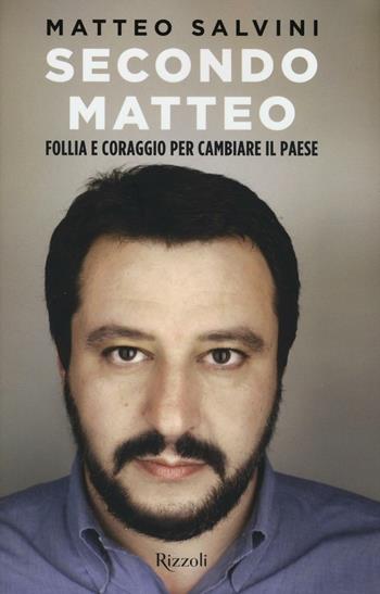 Secondo Matteo. Follia e coraggio per cambiare il paese - Matteo Salvini, Matteo Pandini, Rodolfo Sala - Libro Rizzoli 2016, Saggi italiani | Libraccio.it