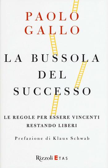 La bussola del successo. Le regole per essere vincenti restando liberi - Paolo Gallo - Libro Rizzoli 2016, ETAS Management | Libraccio.it