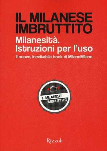 Il milanese imbruttito. Milanesità. Istruzioni per l'uso  - Libro Rizzoli 2016 | Libraccio.it