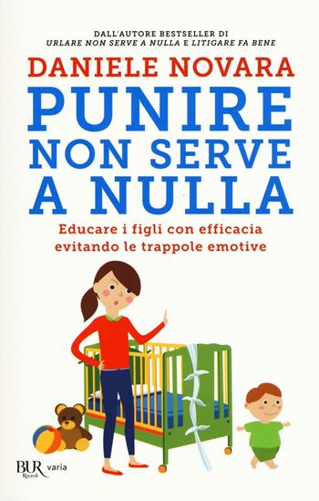 Punire non serve a nulla. Educare i figli con efficacia evitando le trappole emotive - Daniele Novara - Libro Rizzoli 2016, BUR Varia | Libraccio.it