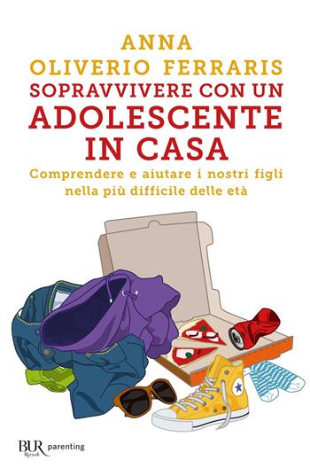 Sopravvivere con un adolescente in casa. Comprendere e aiutare i nostri figli nella più difficile delle età - Anna Oliverio Ferraris - Libro Rizzoli 2019, BUR Parenting | Libraccio.it