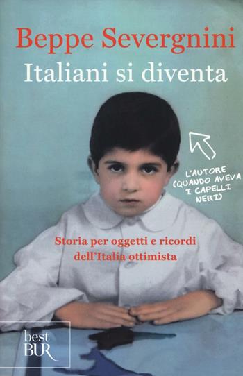 Italiani si diventa. Storia per oggetti e ricordi dell'Italia ottimista - Beppe Severgnini - Libro Rizzoli 2016, BUR Best BUR | Libraccio.it