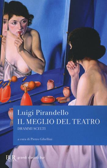 Il meglio del teatro. Drammi scelti - Luigi Pirandello - Libro Rizzoli 2016, BUR Grandi classici | Libraccio.it