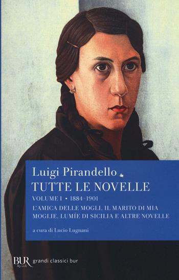 Tutte le novelle. Vol. 1: 1884-1901: L'amica delle mogli, Il marito di mia moglie, Lumìe di Sicilia e altre novelle - Luigi Pirandello - Libro Rizzoli 2016, BUR Grandi classici | Libraccio.it