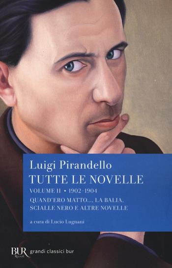 Tutte le novelle. Vol. 2: 1902-1904: Quando ero matto..., La balia, Scialle nero e altre novelle - Luigi Pirandello - Libro Rizzoli 2016, BUR Grandi classici | Libraccio.it