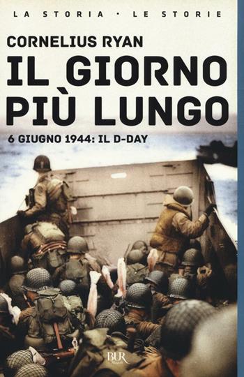 Il giorno più lungo. 6 giugno 1944: il D-day - Cornelius Ryan - Libro Rizzoli 2016, BUR La storia, le storie | Libraccio.it