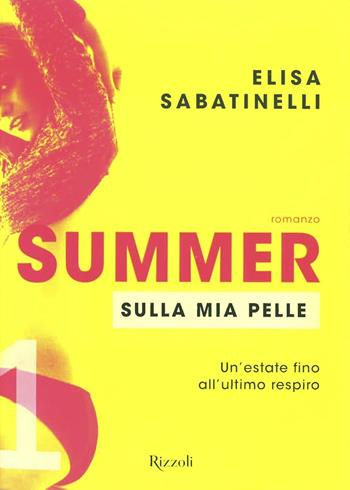 Sulla mia pelle. Summer. Vol. 1 - Elisa Sabatinelli - Libro Rizzoli 2016 | Libraccio.it
