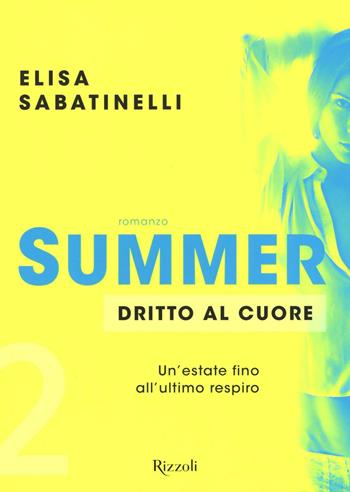 Dritto al cuore. Summer. Vol. 2 - Elisa Sabatinelli - Libro Rizzoli 2016 | Libraccio.it