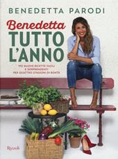 Benedetta tutto l'anno. 170 nuove ricette facili e sorprendenti per quattro stagioni di bontà