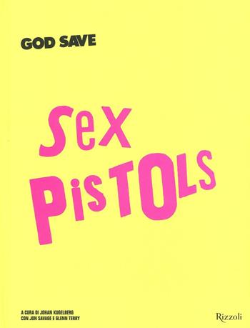 God save Sex Pistols. Ediz. illustrata  - Libro Rizzoli 2016, Musica | Libraccio.it