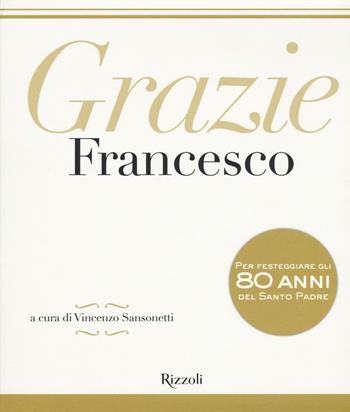 Grazie Francesco. Ediz. a colori - Francesco (Jorge Mario Bergoglio) - Libro Rizzoli 2016, Varia illustrati | Libraccio.it