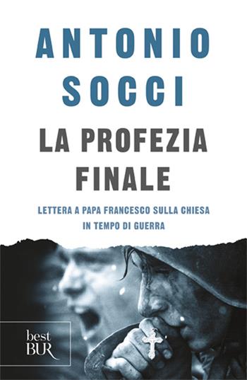 La profezia finale. Lettera a papa Francesco sulla Chiesa in tempo di guerra - Antonio Socci - Libro Rizzoli 2016, BUR Best BUR | Libraccio.it