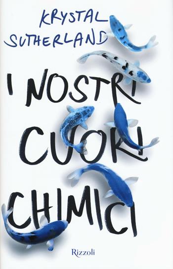 I nostri cuori chimici - Krystal Sutherland - Libro Rizzoli 2016 | Libraccio.it