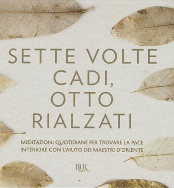 Sette volte cadi, otto rialzati. Meditazioni quotidiane per trovare la pace interiore con l'aiuto dei maestri d'Oriente. Ediz. a colori - Marina Panatero, Genevienne Pecunia, Tea Pecunia - Libro Rizzoli 2016, BUR Varia | Libraccio.it