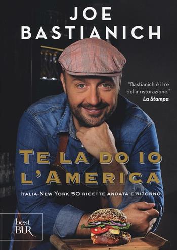 Te la do io l'America. Italia-New York 50 ricette andata e ritorno. Ediz. a colori - Joe Bastianich - Libro Rizzoli 2016, BUR Best BUR | Libraccio.it