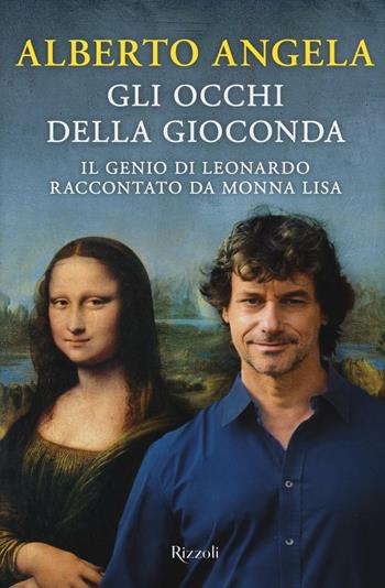 Gli occhi della Gioconda. Il genio di Leonardo raccontato da Monna Lisa - Alberto Angela - Libro Rizzoli 2016 | Libraccio.it