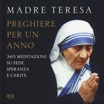 Preghiere per un anno. 365 meditazioni su fede, speranza e carità - Teresa di Calcutta (santa) - Libro Rizzoli 2016, BUR Varia | Libraccio.it