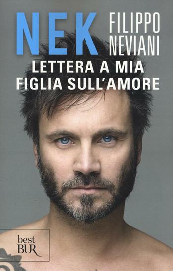 Lettera a mia figlia sull'amore - Nek Filippo Neviani - Libro Rizzoli 2016, BUR Best BUR | Libraccio.it