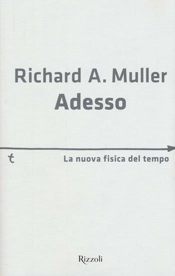 Adesso. La nuova fisica del tempo - Richard A. Muller - Libro Rizzoli 2016, Saggi stranieri | Libraccio.it