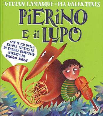 Pierino e il lupo. Dalla favola musicale di Sergej Prokofiev. Ediz. a colori. Con CD-Audio - Vivian Lamarque, Pia Valentinis - Libro Rizzoli 2016 | Libraccio.it