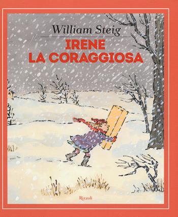 Irene la coraggiosa. Ediz. a colori - William Steig - Libro Rizzoli 2017 | Libraccio.it