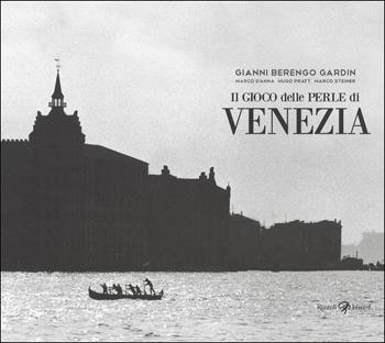 Il gioco delle perle di Venezia. Ediz. illustrata - Gianni Berengo Gardin, Marco D'Anna, Hugo Pratt - Libro Rizzoli Lizard 2016 | Libraccio.it