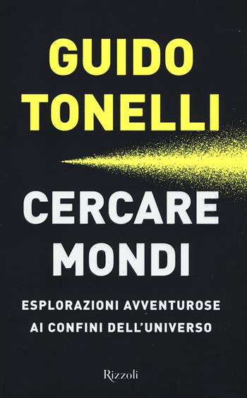 Cercare mondi - Guido Tonelli - Libro Rizzoli 2017, Saggi italiani | Libraccio.it