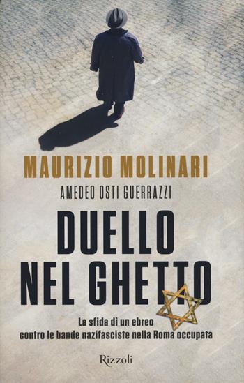 Duello nel ghetto. La sfida di un ebreo contro le bande nazifasciste nella Roma occupata - Maurizio Molinari, Amedeo Guerrazzi Osti - Libro Rizzoli 2017, Saggi italiani | Libraccio.it